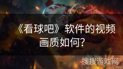 《看球吧》软件的视频画质如何？
