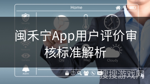 闽禾宁App用户评价审核标准解析