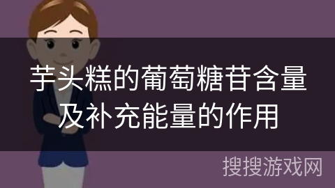 芋头糕的葡萄糖苷含量及补充能量的作用
