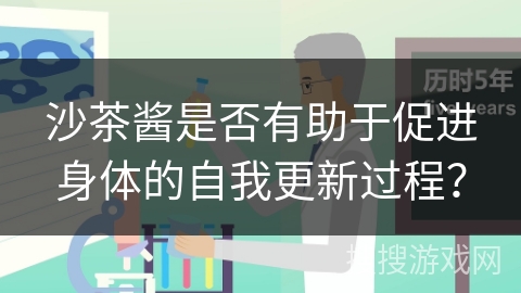 沙茶酱是否有助于促进身体的自我更新过程？