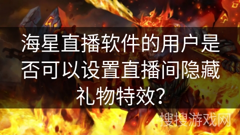 海星直播软件的用户是否可以设置直播间隐藏礼物特效？
