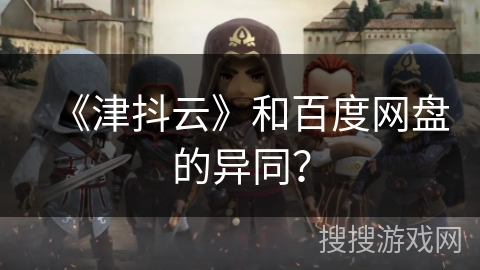 《津抖云》和百度网盘的异同？