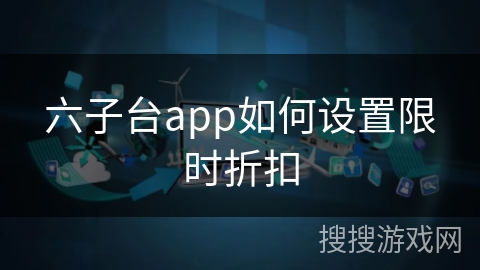 六子台app如何设置限时折扣