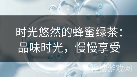 时光悠然的蜂蜜绿茶：品味时光，慢慢享受