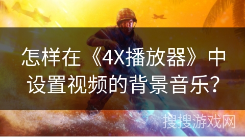 怎样在《4X播放器》中设置视频的背景音乐？
