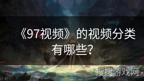 《97视频》的视频分类有哪些？