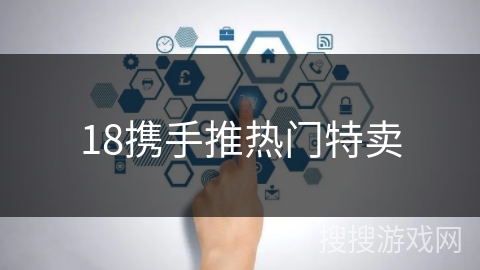 18携手推热门特卖