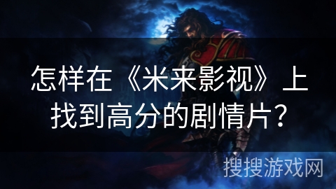 怎样在《米来影视》上找到高分的剧情片？