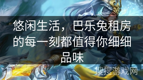 悠闲生活，巴乐兔租房的每一刻都值得你细细品味