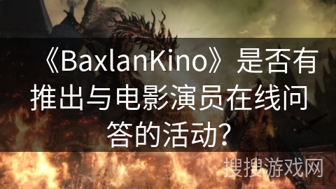 《BaxlanKino》是否有推出与电影演员在线问答的活动？