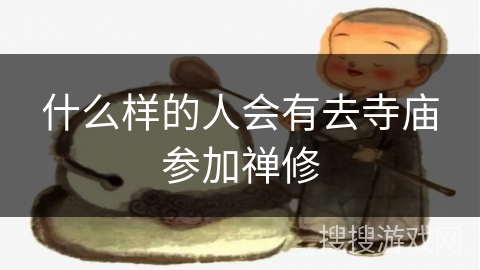 什么样的人会有去寺庙参加禅修