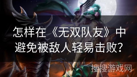 怎样在《无双队友》中避免被敌人轻易击败？