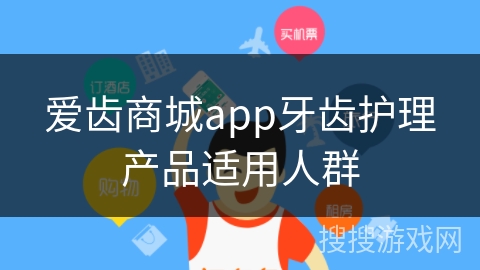 爱齿商城app牙齿护理产品适用人群
