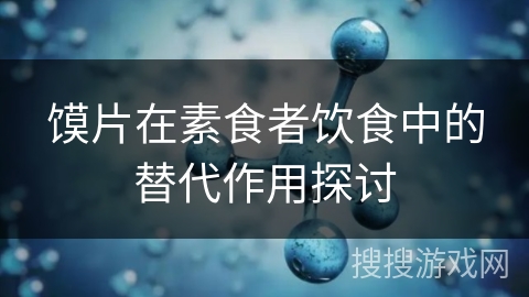 馍片在素食者饮食中的替代作用探讨