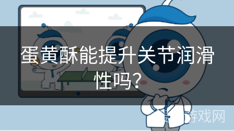 蛋黄酥能提升关节润滑性吗？