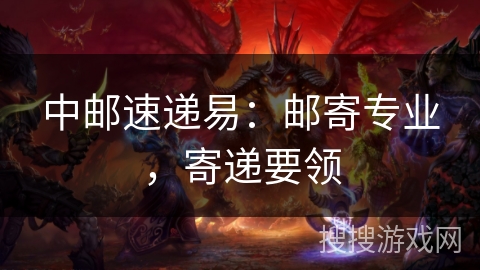 中邮速递易：邮寄专业，寄递要领