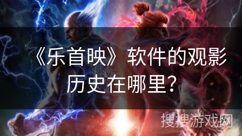 《乐首映》软件的观影历史在哪里？