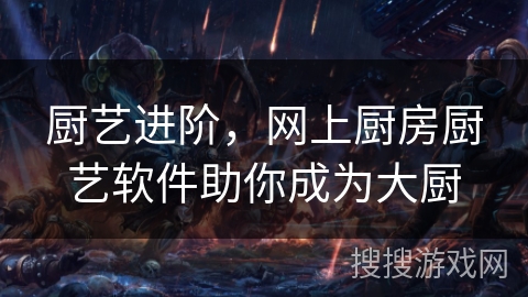 厨艺进阶，网上厨房厨艺软件助你成为大厨