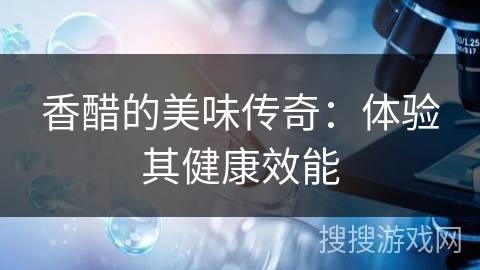 香醋的美味传奇：体验其健康效能