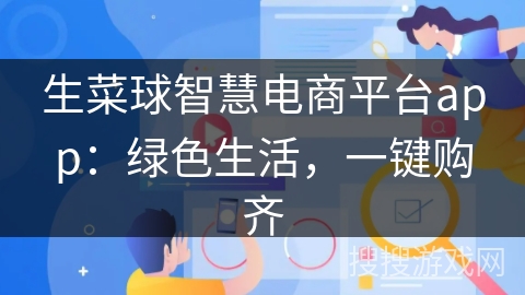 生菜球智慧电商平台app：绿色生活，一键购齐