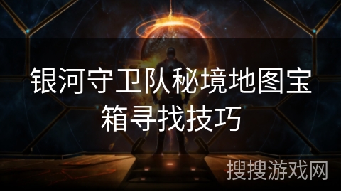 银河守卫队秘境地图宝箱寻找技巧