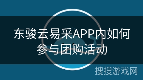 东骏云易采APP内如何参与团购活动