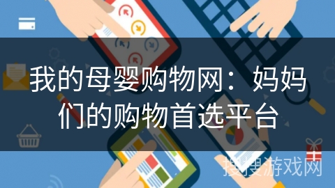 我的母婴购物网：妈妈们的购物首选平台