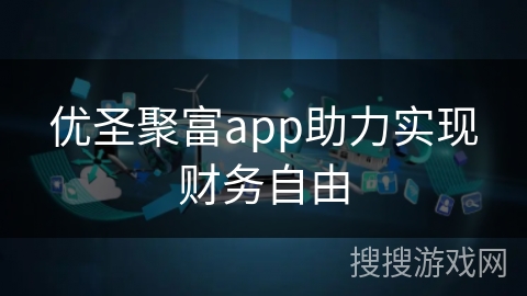 优圣聚富app助力实现财务自由