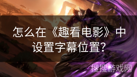 怎么在《趣看电影》中设置字幕位置？