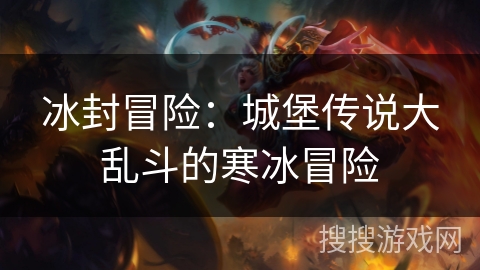 冰封冒险：城堡传说大乱斗的寒冰冒险