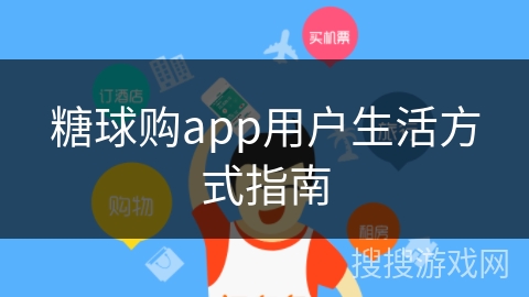 糖球购app用户生活方式指南