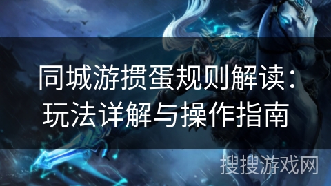 同城游掼蛋规则解读：玩法详解与操作指南
