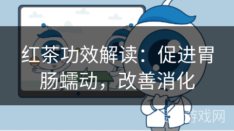 红茶功效解读：促进胃肠蠕动，改善消化