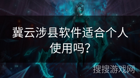冀云涉县软件适合个人使用吗？