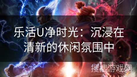 乐活U净时光：沉浸在清新的休闲氛围中