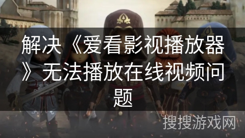 解决《爱看影视播放器》无法播放在线视频问题