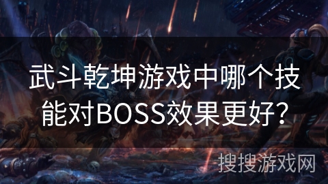 武斗乾坤游戏中哪个技能对BOSS效果更好？