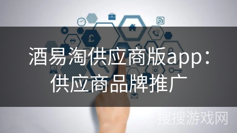 酒易淘供应商版app：供应商品牌推广