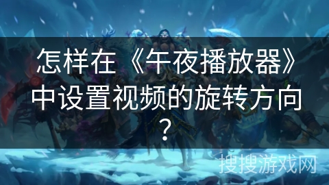 怎样在《午夜播放器》中设置视频的旋转方向？