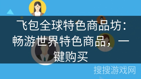 飞包全球特色商品坊：畅游世界特色商品，一键购买