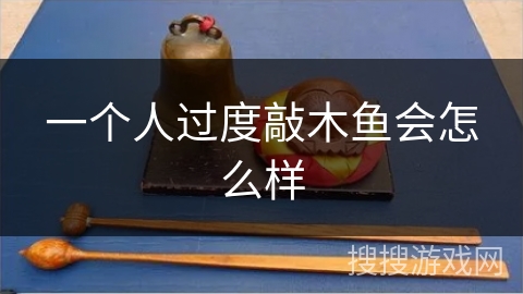 一个人过度敲木鱼会怎么样