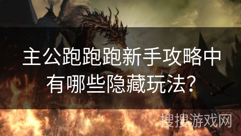 主公跑跑跑新手攻略中有哪些隐藏玩法？
