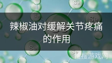 辣椒油对缓解关节疼痛的作用