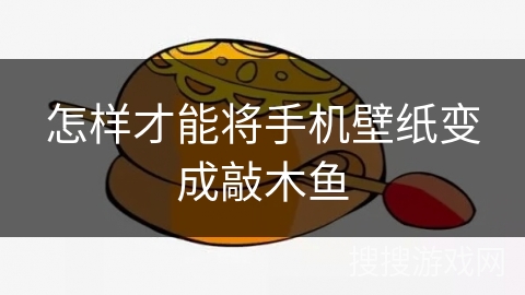 怎样才能将手机壁纸变成敲木鱼