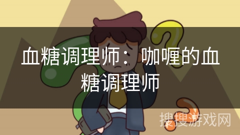 血糖调理师：咖喱的血糖调理师