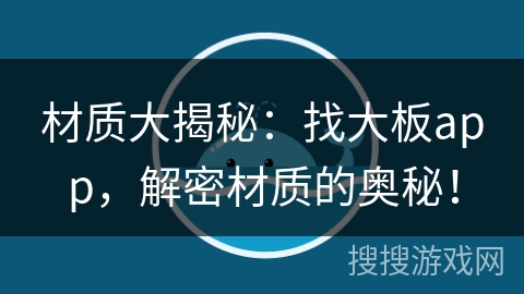 材质大揭秘：找大板app，解密材质的奥秘！