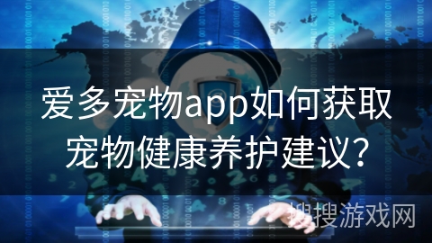 爱多宠物app如何获取宠物健康养护建议？
