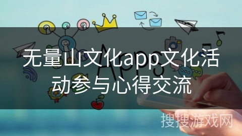 无量山文化app文化活动参与心得交流