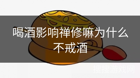 喝酒影响禅修嘛为什么不戒酒