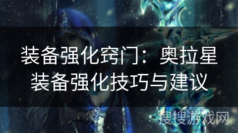 装备强化窍门：奥拉星装备强化技巧与建议